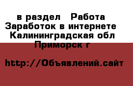  в раздел : Работа » Заработок в интернете . Калининградская обл.,Приморск г.